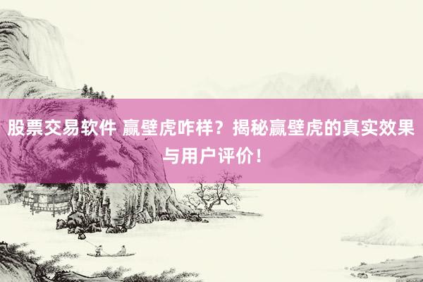 股票交易软件 赢壁虎咋样？揭秘赢壁虎的真实效果与用户评价！